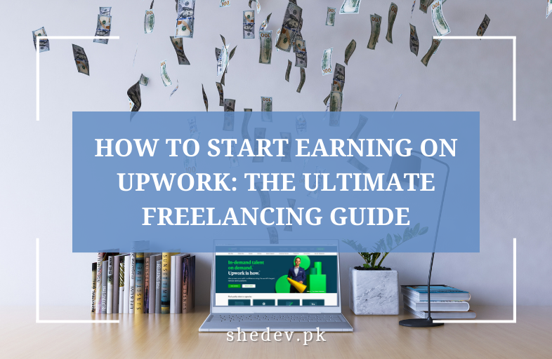 How to Start Earning on Upwork : Your Freelance Guide