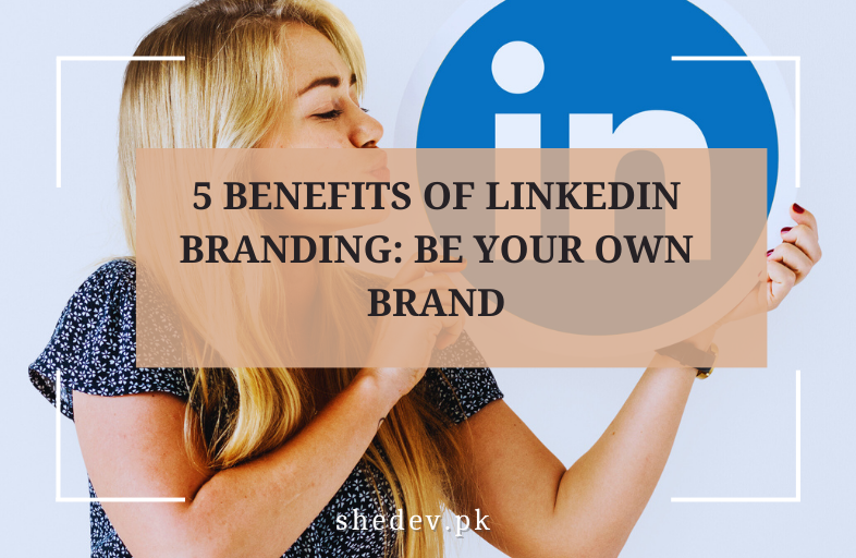 5 Benefits of LinkedIn Branding: Be Your Own Brand